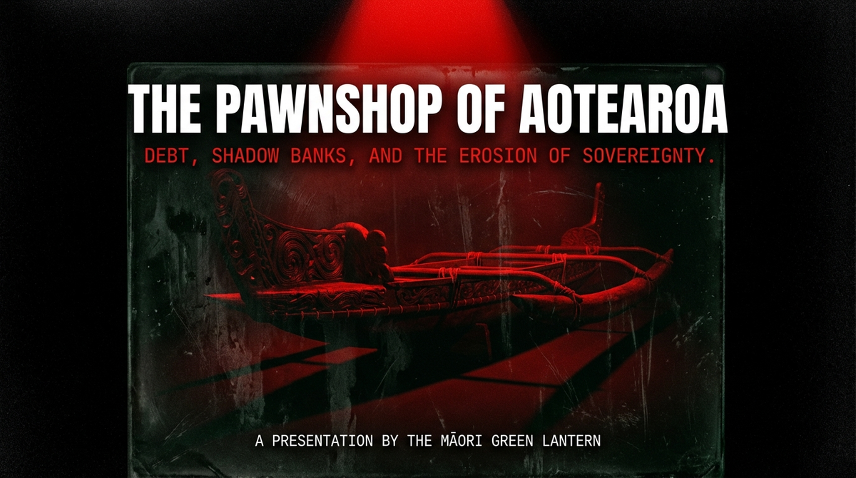 "THE TREASURY BOSS AND THE PAWNSHOP OF AOTEAROA: How a White Supremacist Government Hocked the Nation's Taonga to Faceless Loan Sharks — Then Sent the Bill to Whānau" - 19 February 2026